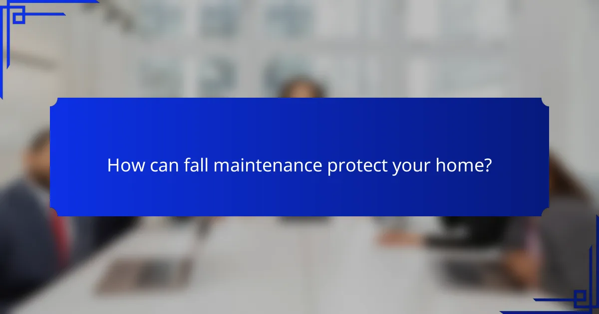 How can fall maintenance protect your home?