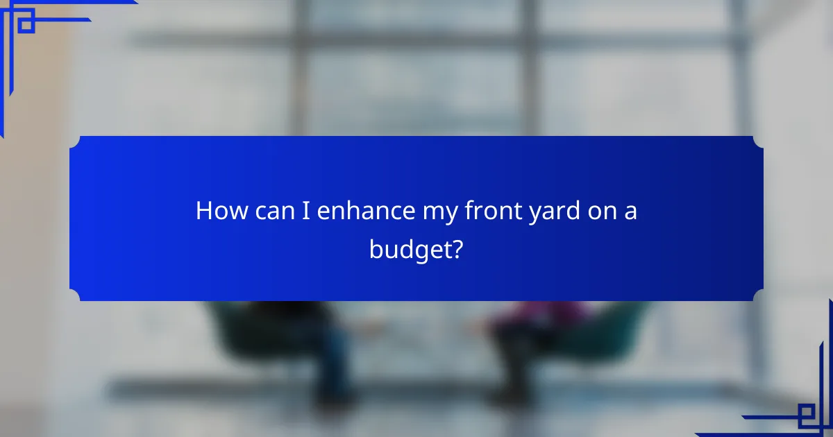 How can I enhance my front yard on a budget?