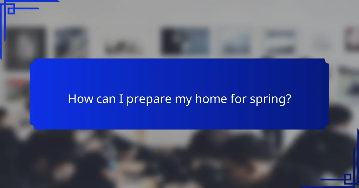 How can I prepare my home for spring?