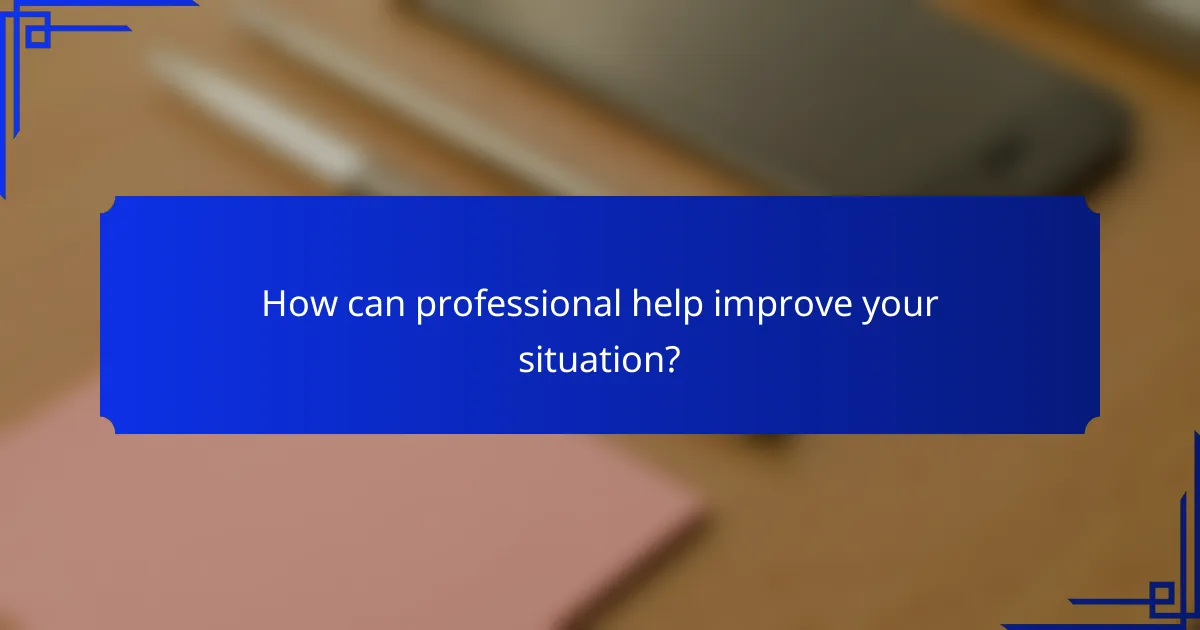 How can professional help improve your situation?
