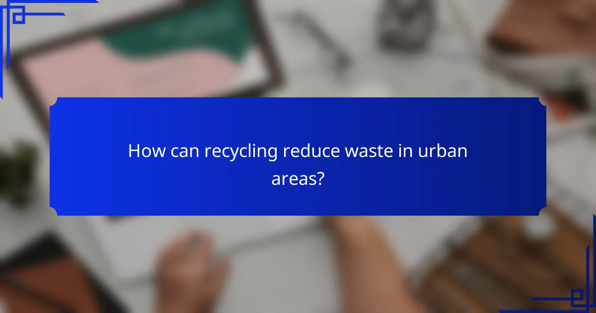 How can recycling reduce waste in urban areas?