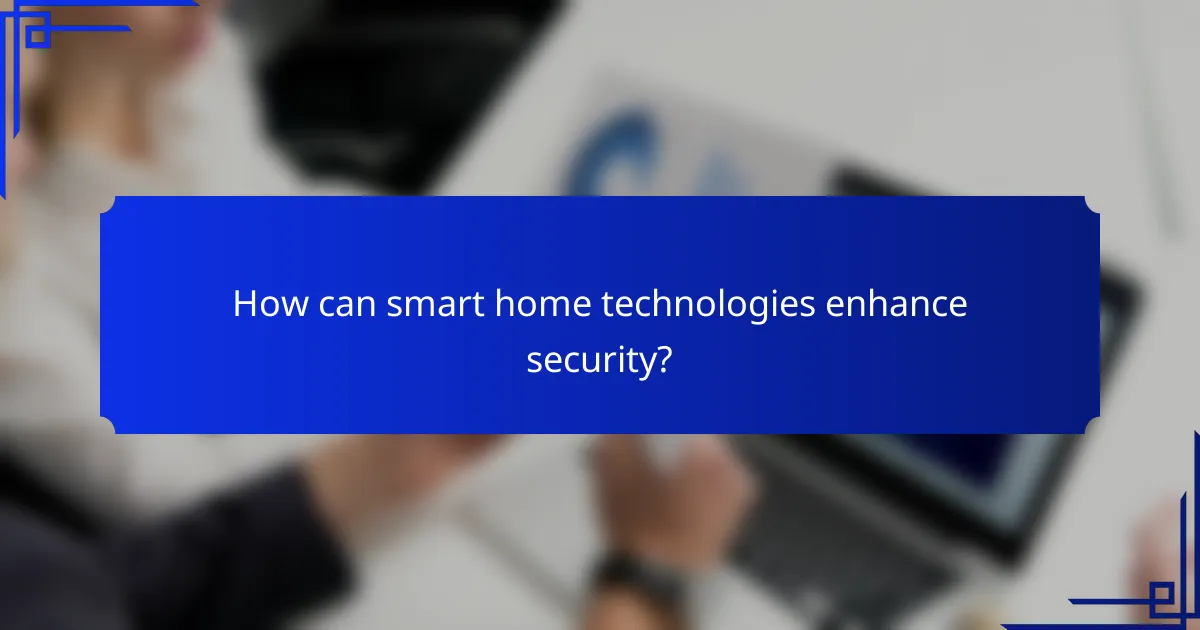 How can smart home technologies enhance security?