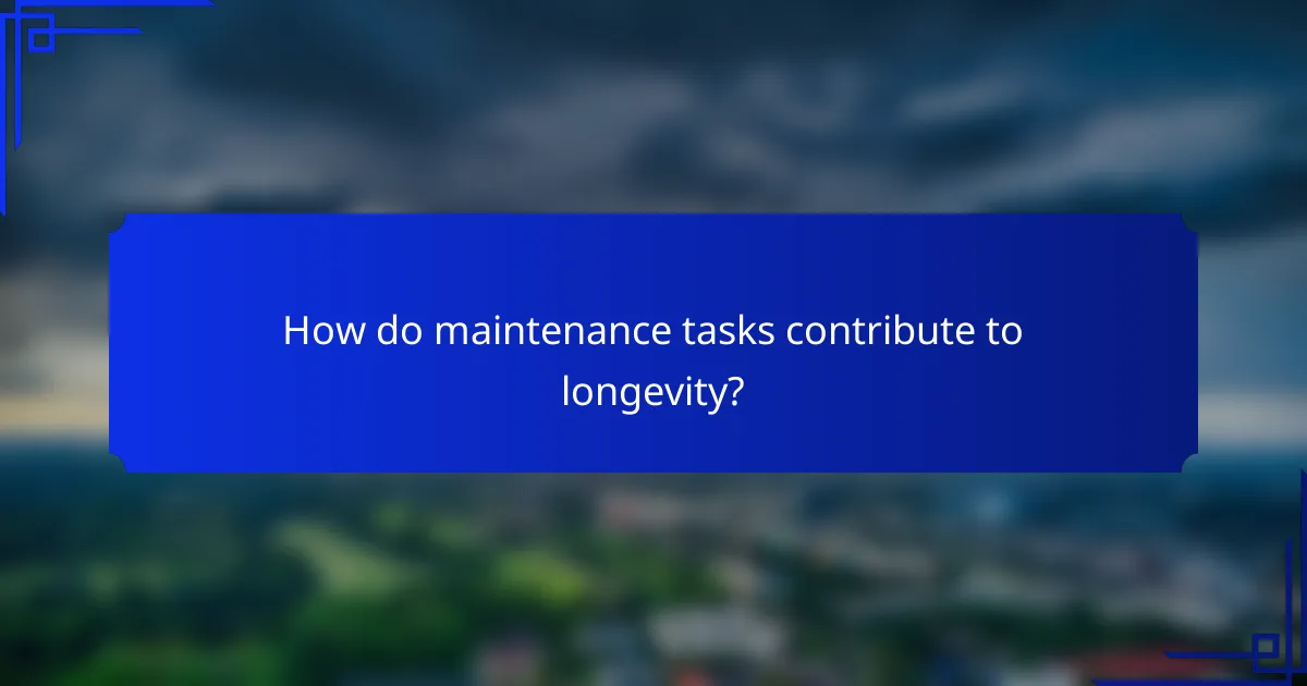How do maintenance tasks contribute to longevity?