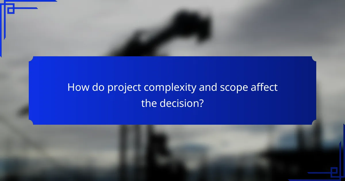 How do project complexity and scope affect the decision?
