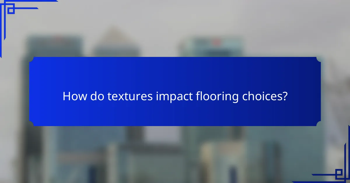 How do textures impact flooring choices?