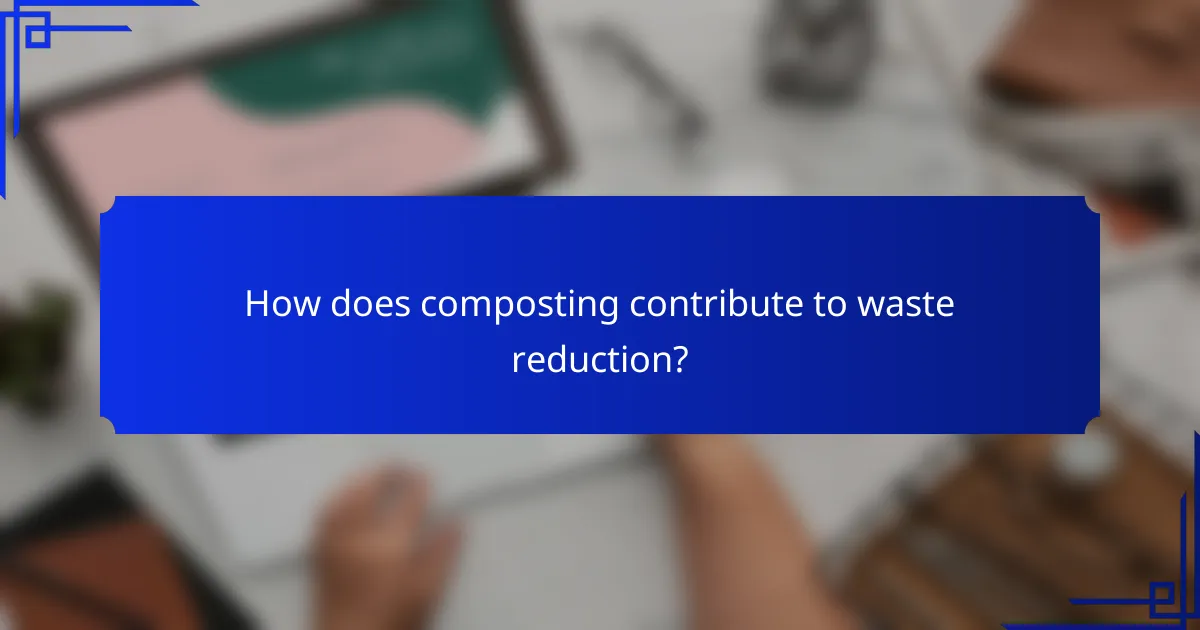 How does composting contribute to waste reduction?