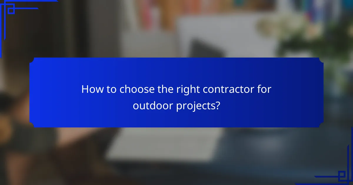 How to choose the right contractor for outdoor projects?