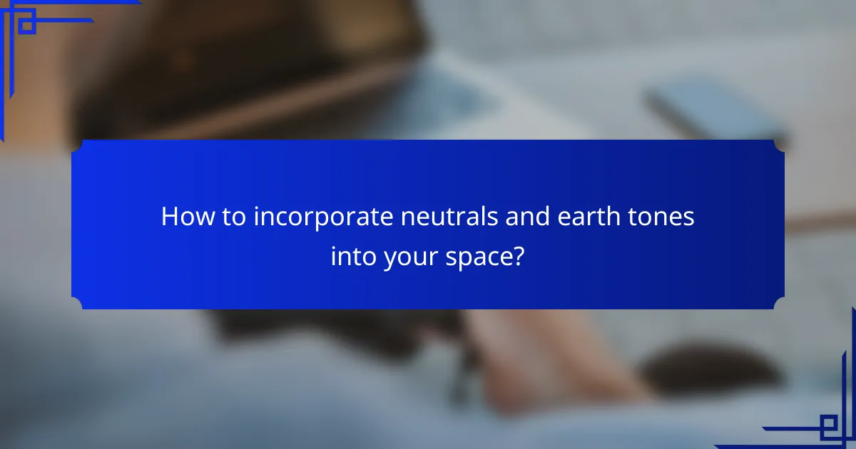 How to incorporate neutrals and earth tones into your space?