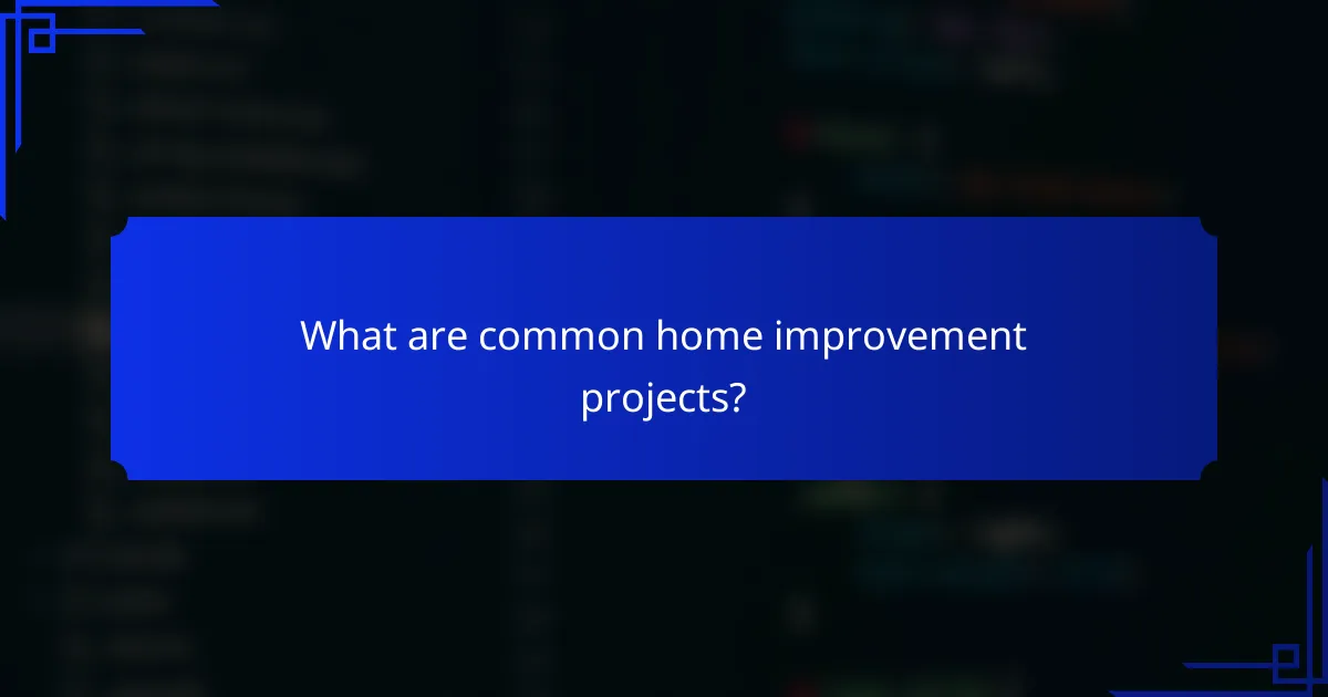 What are common home improvement projects?