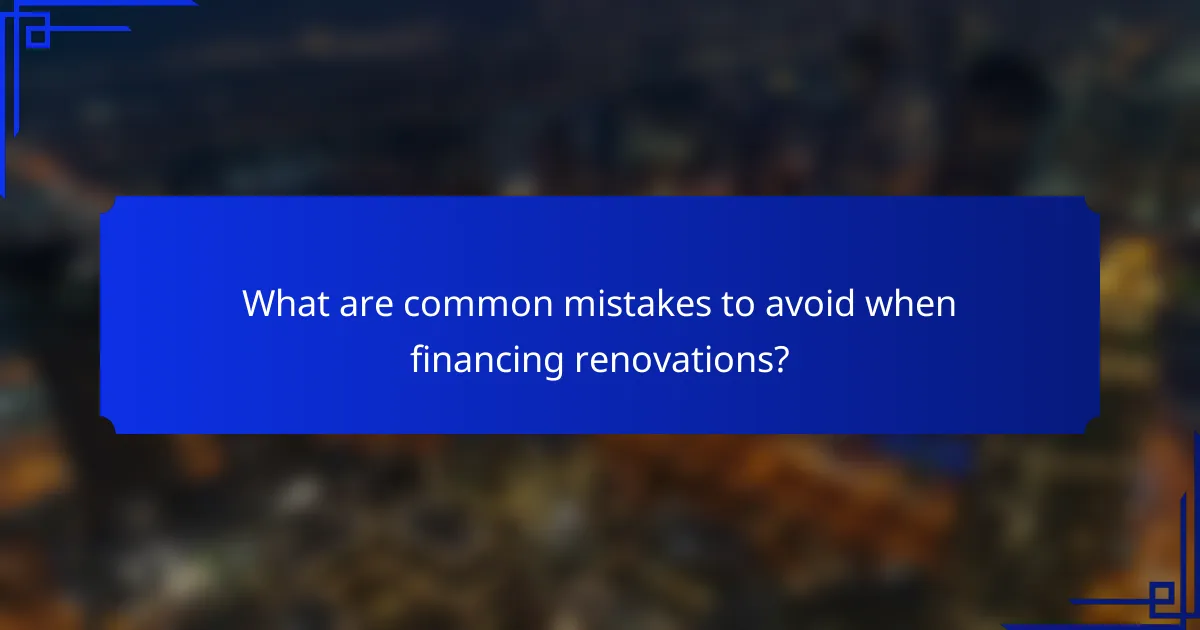 What are common mistakes to avoid when financing renovations?
