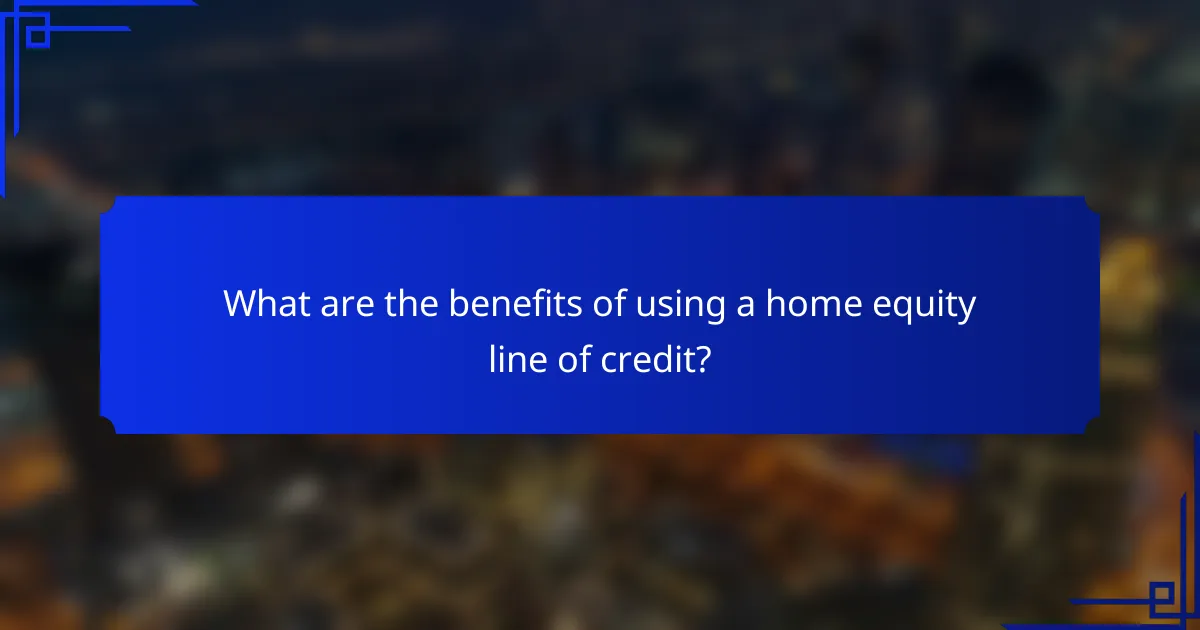 What are the benefits of using a home equity line of credit?