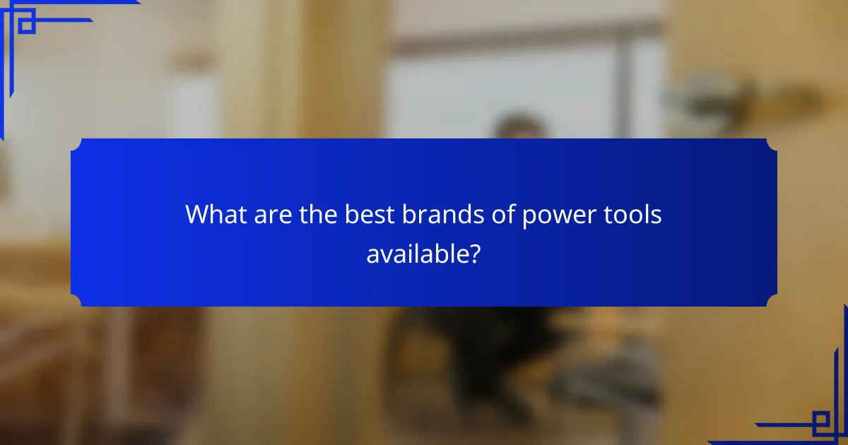 What are the best brands of power tools available?