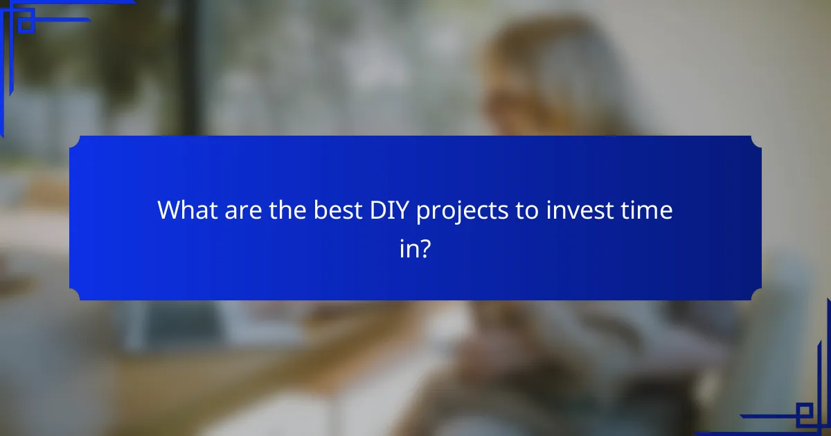 What are the best DIY projects to invest time in?