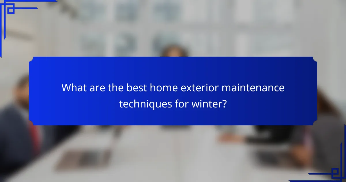 What are the best home exterior maintenance techniques for winter?