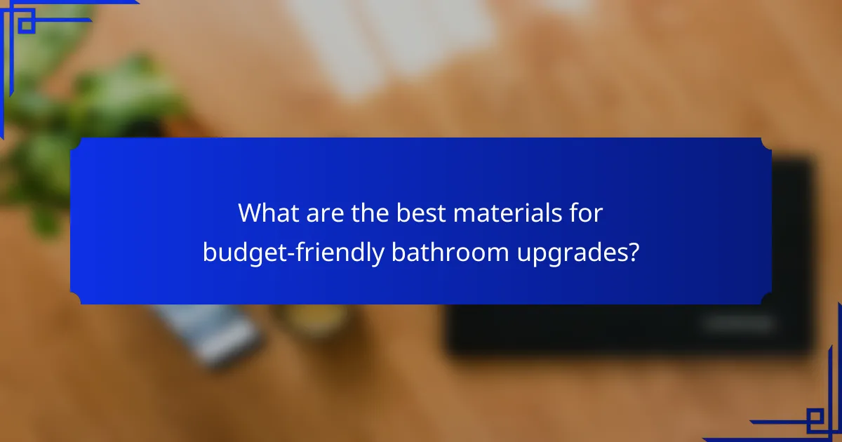 What are the best materials for budget-friendly bathroom upgrades?