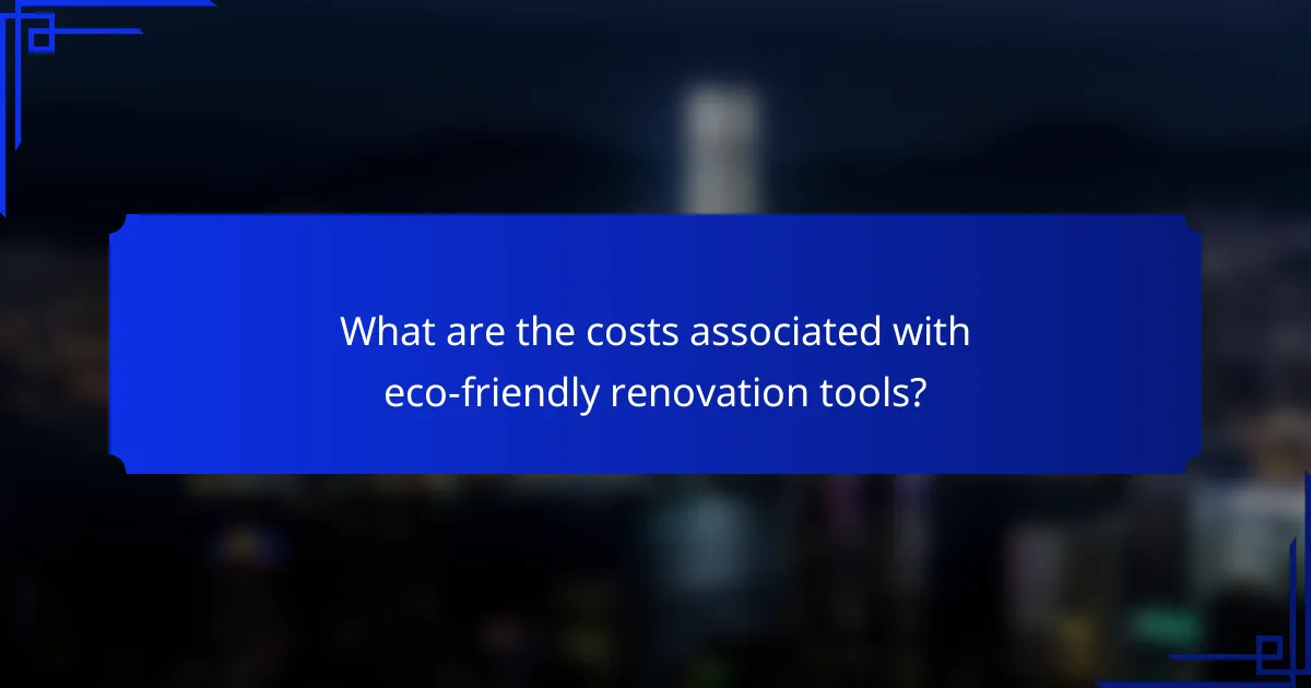 What are the costs associated with eco-friendly renovation tools?