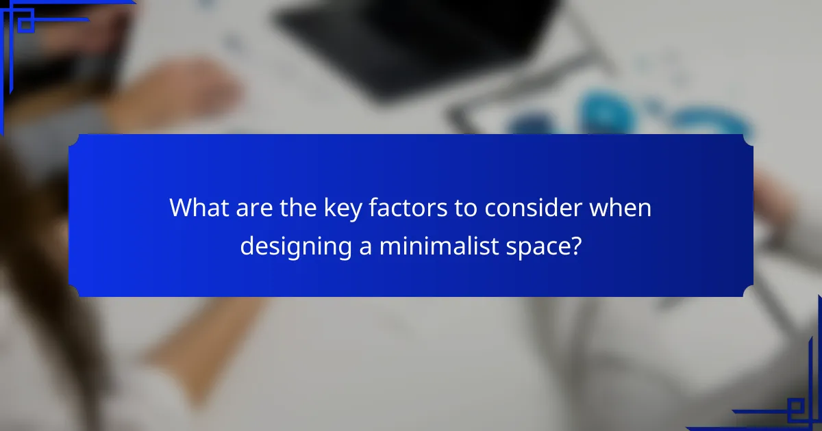 What are the key factors to consider when designing a minimalist space?