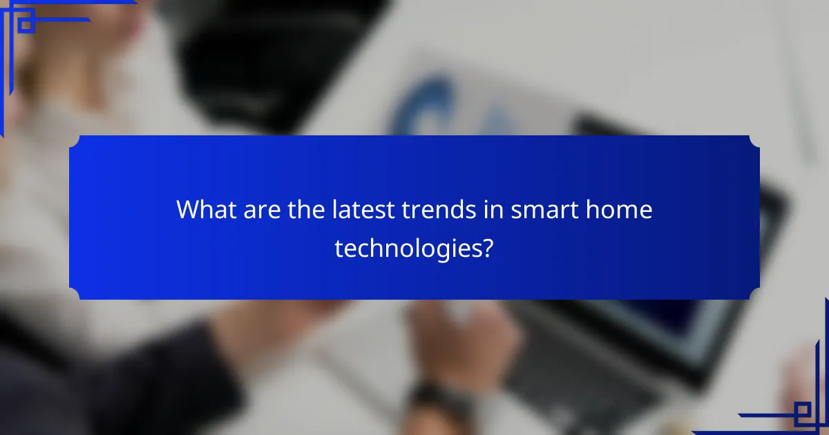 What are the latest trends in smart home technologies?