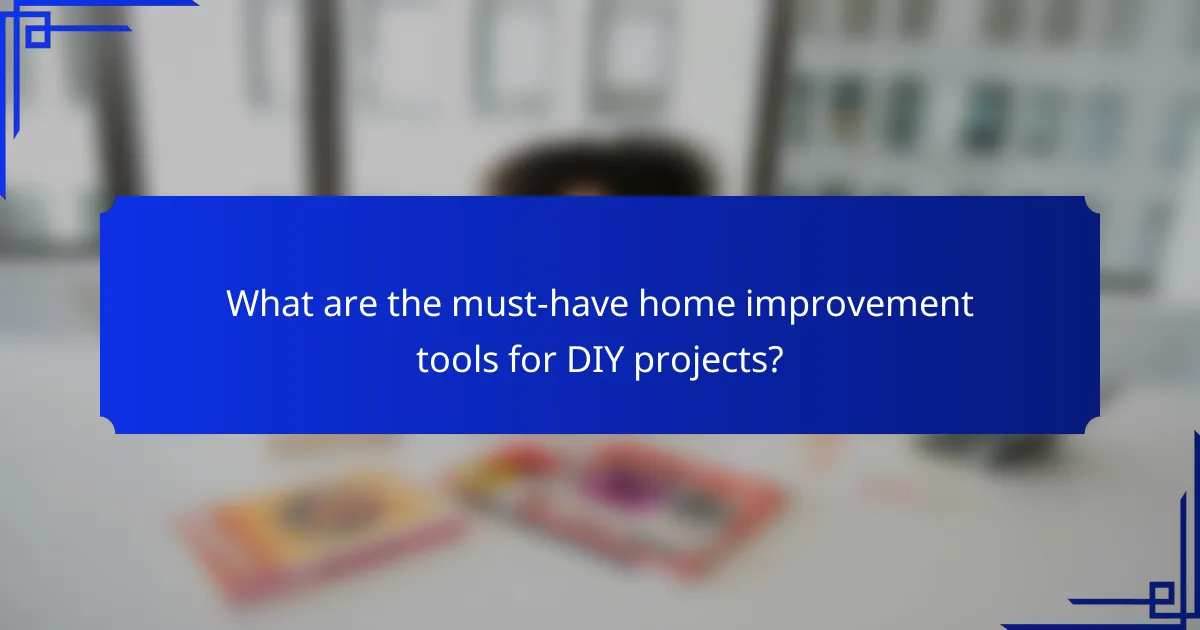 What are the must-have home improvement tools for DIY projects?