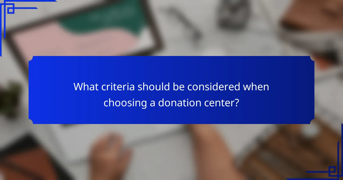 What criteria should be considered when choosing a donation center?