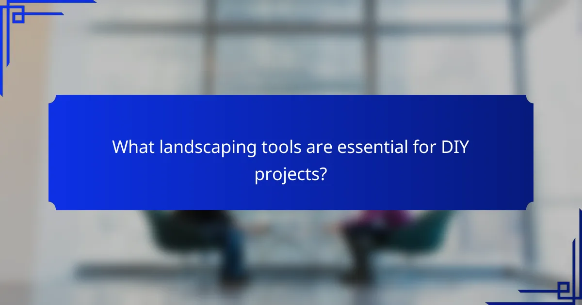 What landscaping tools are essential for DIY projects?