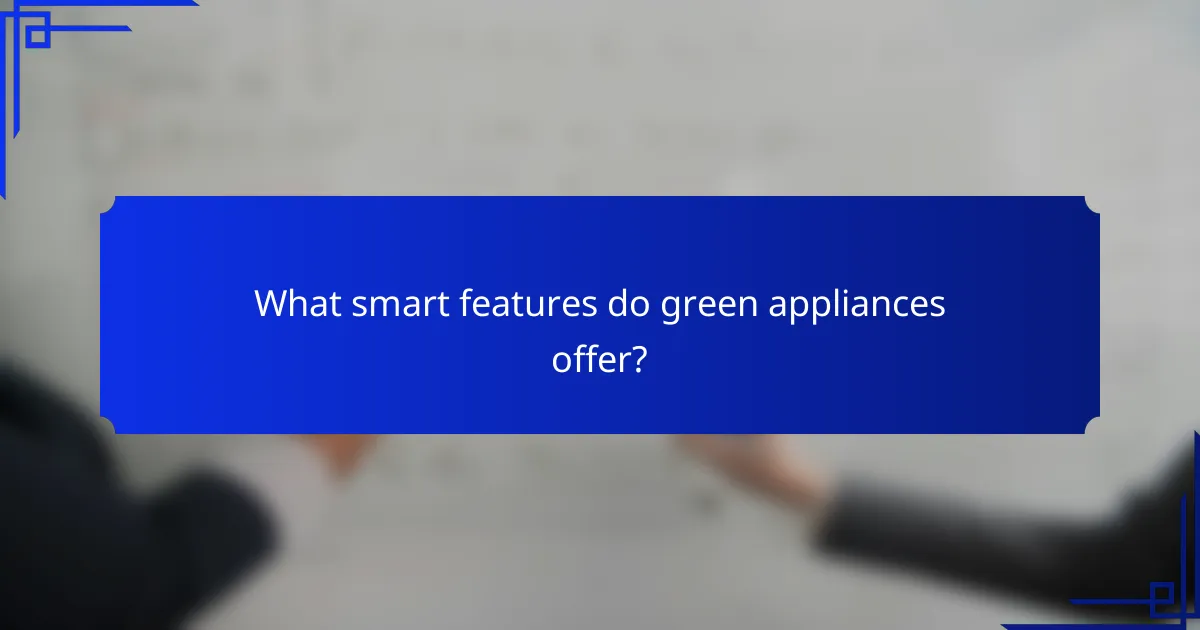 What smart features do green appliances offer?